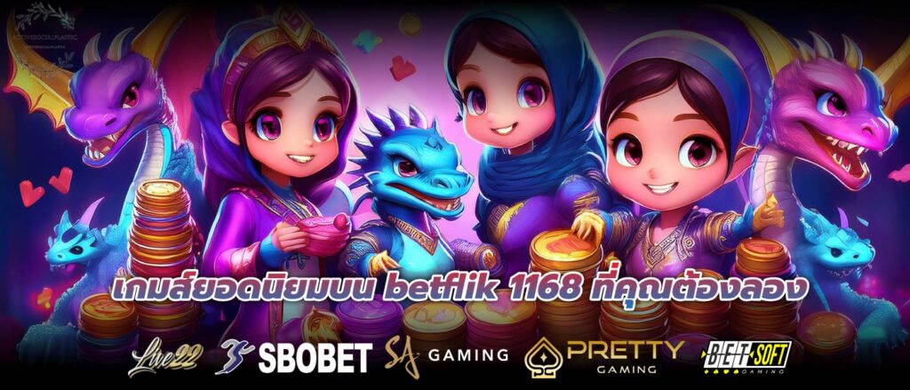 เกมส์ยอดนิยมบน betflik 1168 ที่คุณต้องลอง